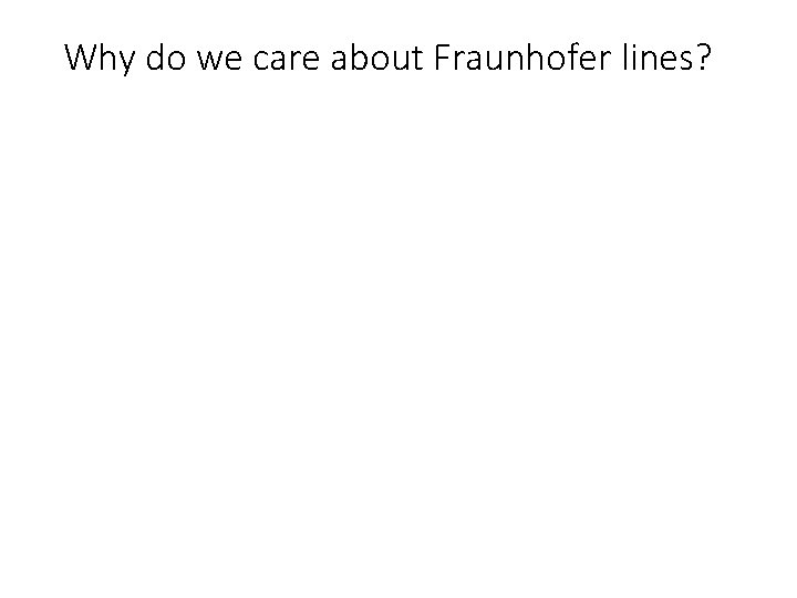 Why do we care about Fraunhofer lines? 