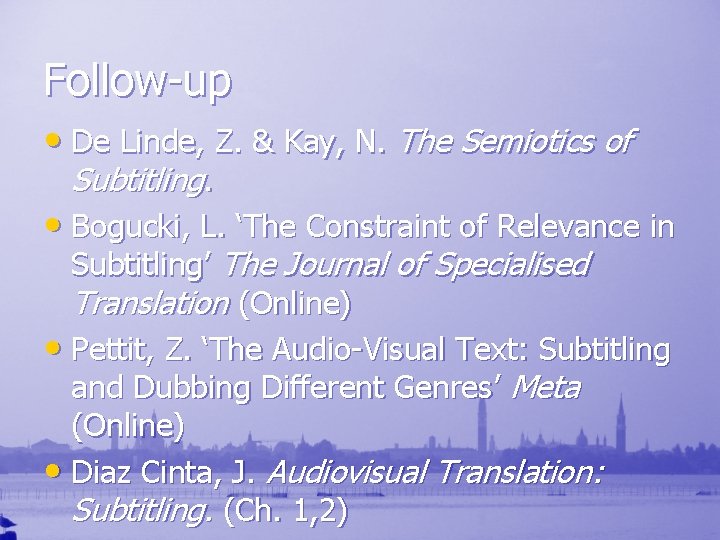 Follow-up • De Linde, Z. & Kay, N. The Semiotics of Subtitling. • Bogucki,