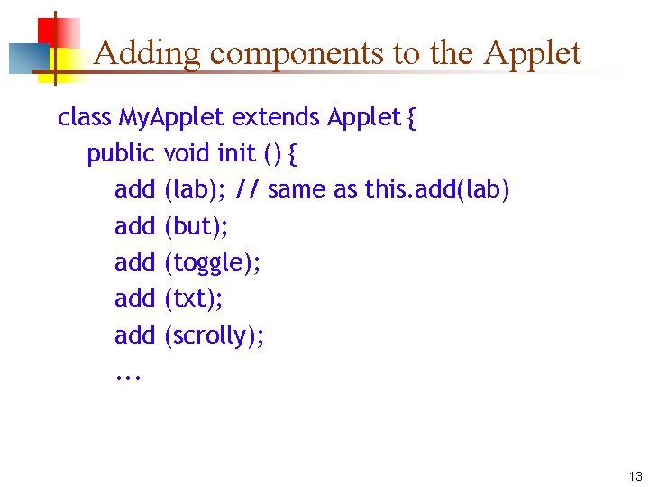 Adding components to the Applet class My. Applet extends Applet { public void init