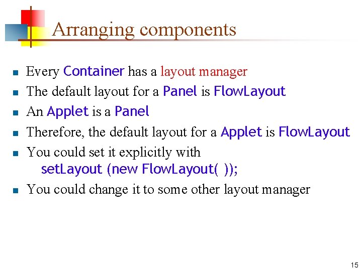 Arranging components n n n Every Container has a layout manager The default layout