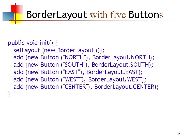 Border. Layout with five Buttons public void init() { set. Layout (new Border. Layout
