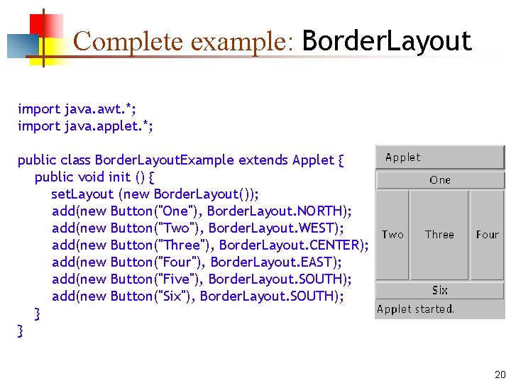 Complete example: Border. Layout import java. awt. *; import java. applet. *; public class