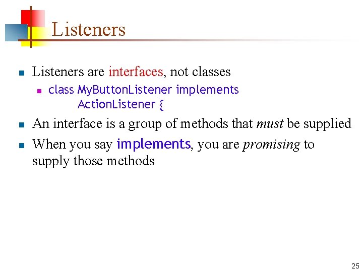 Listeners n Listeners are interfaces, not classes n n n class My. Button. Listener