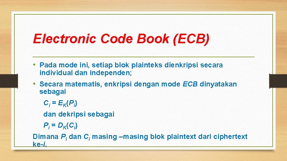 Electronic Code Book (ECB) • Pada mode ini, setiap blok plainteks dienkripsi secara individual