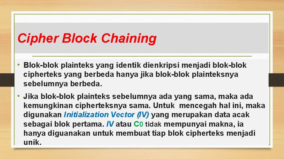 Cipher Block Chaining • Blok-blok plainteks yang identik dienkripsi menjadi blok-blok cipherteks yang berbeda