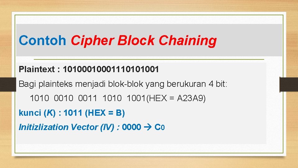 Contoh Cipher Block Contoh Chaining Plaintext : 1010001110101001 Bagi plainteks menjadi blok-blok yang berukuran