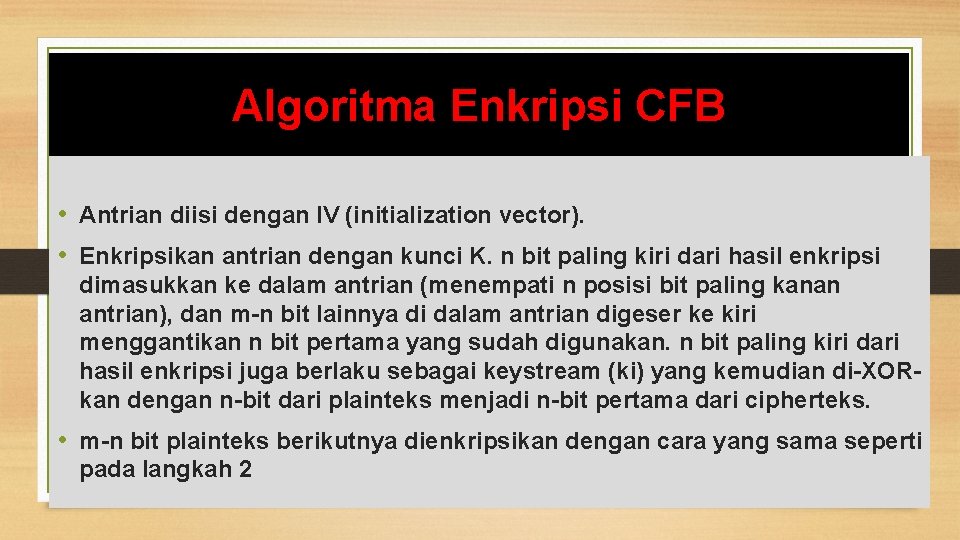 Algoritma Enkripsi CFB • Antrian diisi dengan IV (initialization vector). • Enkripsikan antrian dengan