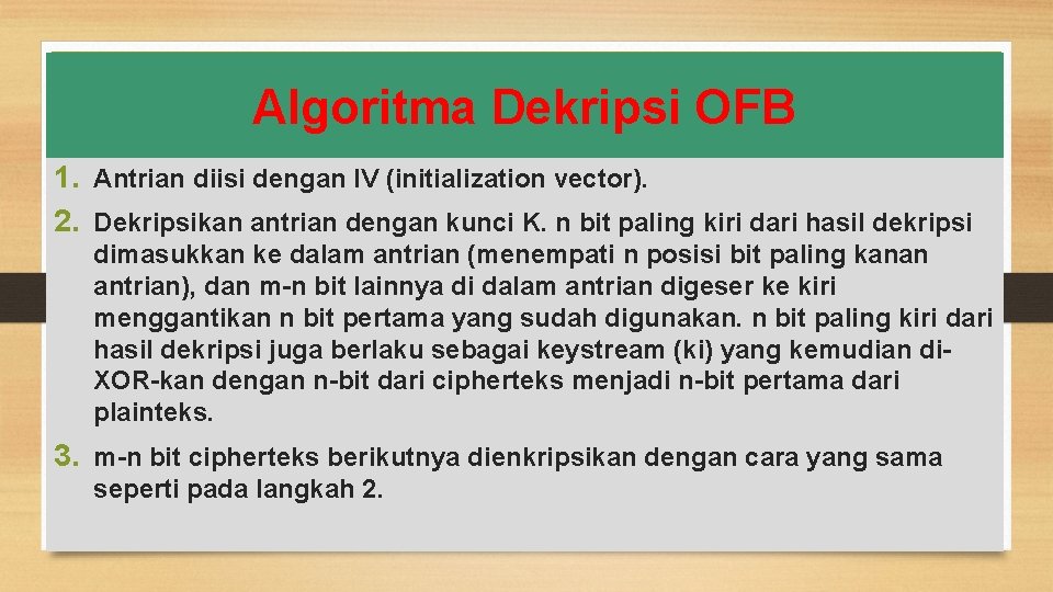 Algoritma Dekripsi OFB 1. Antrian diisi dengan IV (initialization vector). 2. Dekripsikan antrian dengan