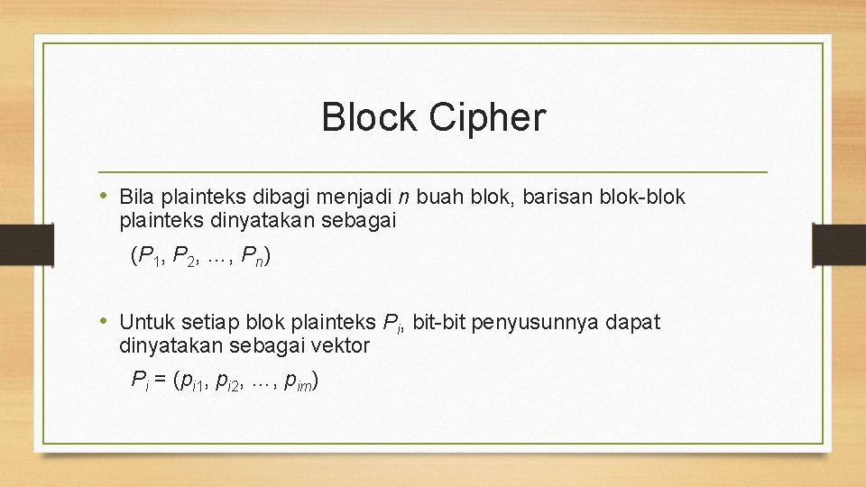 Block Cipher • Bila plainteks dibagi menjadi n buah blok, barisan blok-blok plainteks dinyatakan