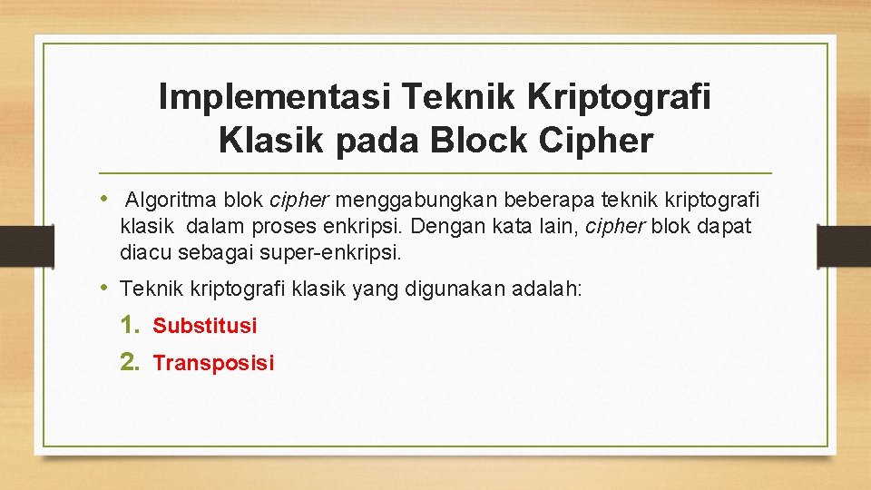 Implementasi Teknik Kriptografi Klasik pada Block Cipher • Algoritma blok cipher menggabungkan beberapa teknik