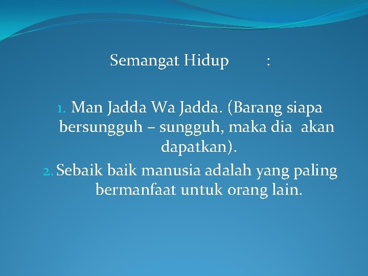 Semangat Hidup : 1. Man Jadda Wa Jadda. (Barang siapa bersungguh – sungguh, maka