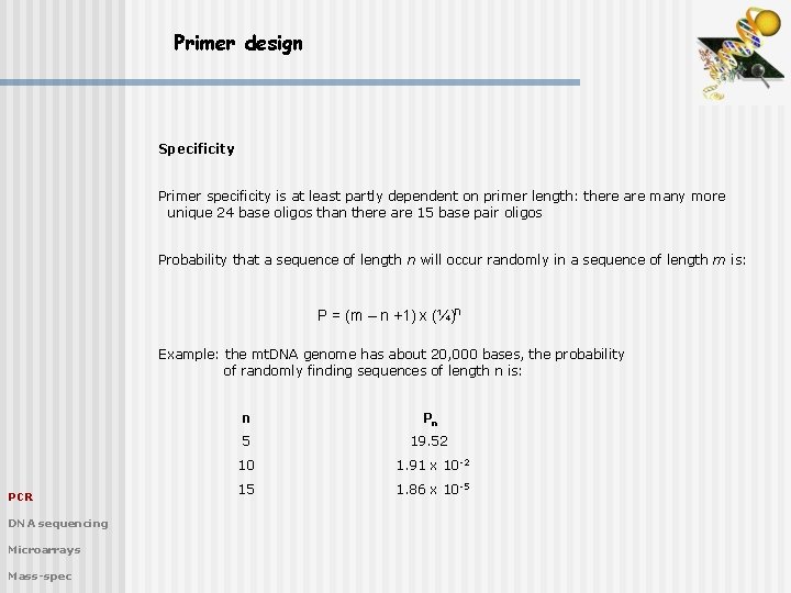 Primer design Specificity Primer specificity is at least partly dependent on primer length: there