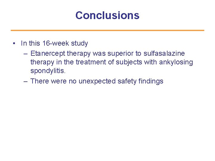 Conclusions • In this 16 -week study – Etanercept therapy was superior to sulfasalazine