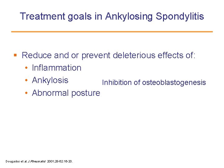 Treatment goals in Ankylosing Spondylitis § Reduce and or prevent deleterious effects of: •