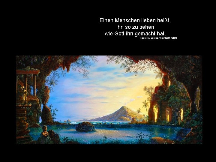Einen Menschen lieben heißt, ihn so zu sehen wie Gott ihn gemacht hat. Fjodor