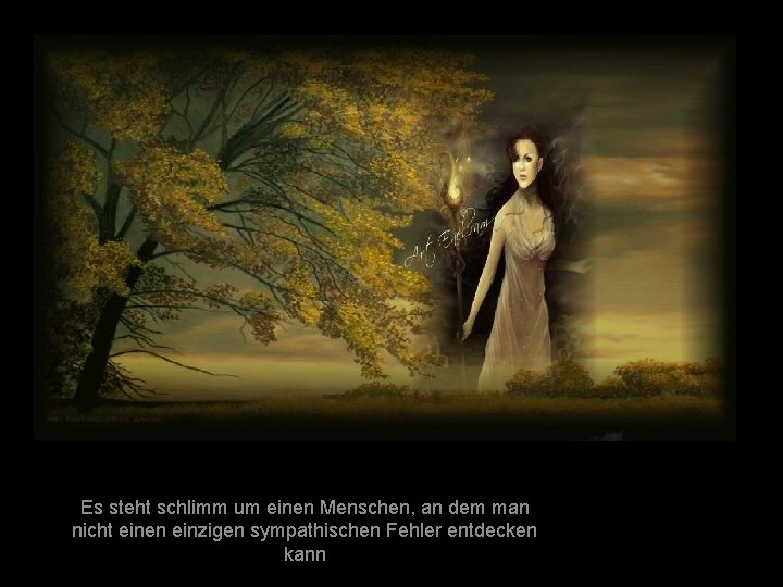 Es steht schlimm um einen Menschen, an dem man nicht einen einzigen sympathischen Fehler
