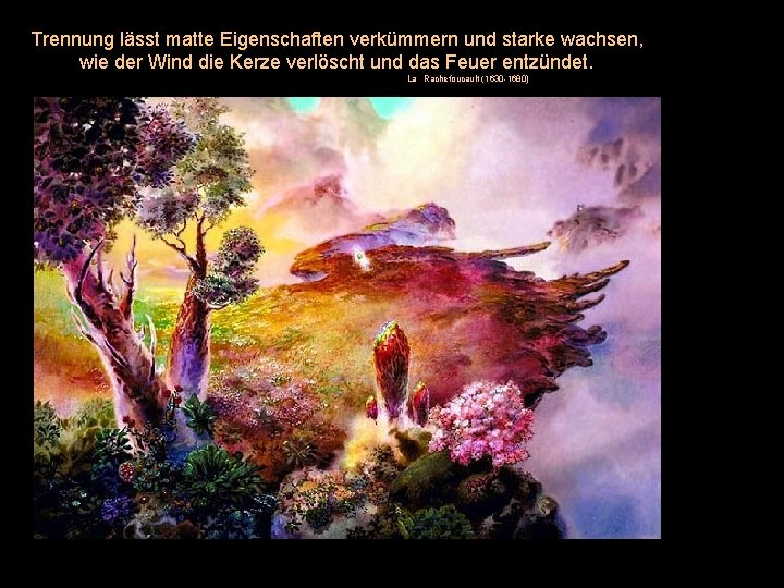Trennung lässt matte Eigenschaften verkümmern und starke wachsen, wie der Wind die Kerze verlöscht