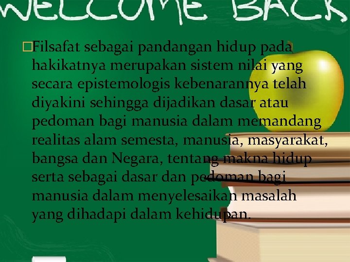 �Filsafat sebagai pandangan hidup pada hakikatnya merupakan sistem nilai yang secara epistemologis kebenarannya telah