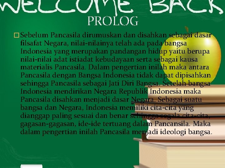 PROLOG � Sebelum Pancasila dirumuskan disahkan sebagai dasar filsafat Negara, nilai-nilainya telah ada pada