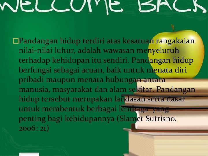 �Pandangan hidup terdiri atas kesatuan rangakaian nilai-nilai luhur, adalah wawasan menyeluruh terhadap kehidupan itu