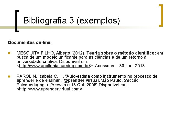 Bibliografia 3 (exemplos) Documentos on-line: n MESQUITA FILHO, Alberto (2012). Teoria sobre o método