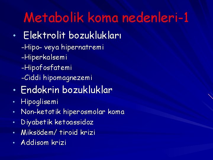 Metabolik koma nedenleri-1 • Elektrolit bozuklukları -Hipo- veya hipernatremi -Hiperkalsemi -Hipofosfatemi -Ciddi hipomagnezemi •