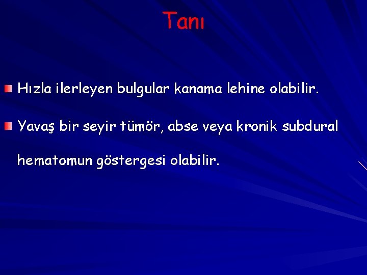 Tanı Hızla ilerleyen bulgular kanama lehine olabilir. Yavaş bir seyir tümör, abse veya kronik