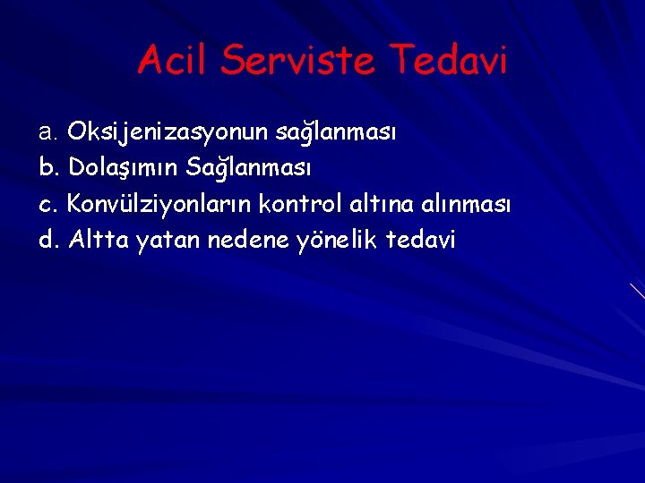 Acil Serviste Tedavi a. Oksijenizasyonun sağlanması b. Dolaşımın Sağlanması c. Konvülziyonların kontrol altına alınması