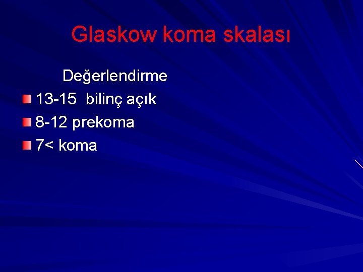 Glaskow koma skalası Değerlendirme 13 -15 bilinç açık 8 -12 prekoma 7< koma 