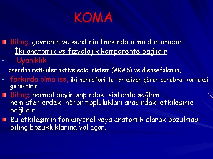 KOMA Bilinç, çevrenin ve kendinin farkında olma durumudur İki anatomik ve fizyolojik komponente bağlıdır