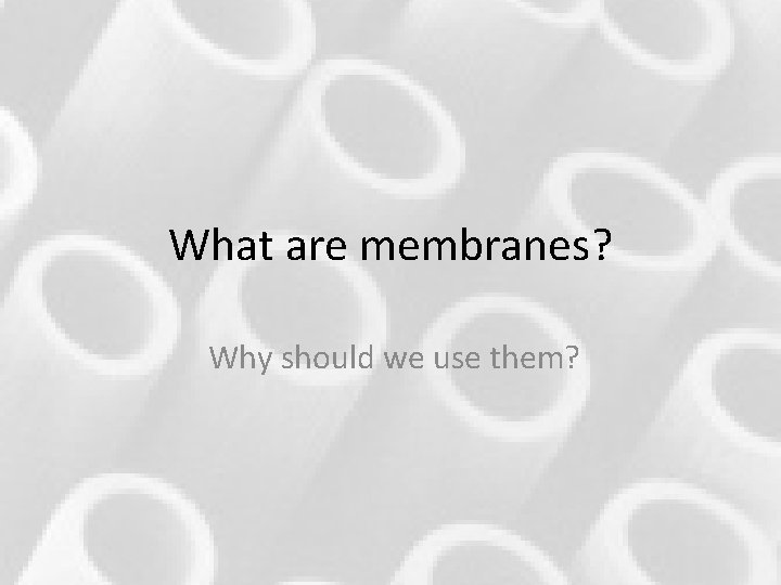 What are membranes? Why should we use them? What are membranes? Why should we use them?