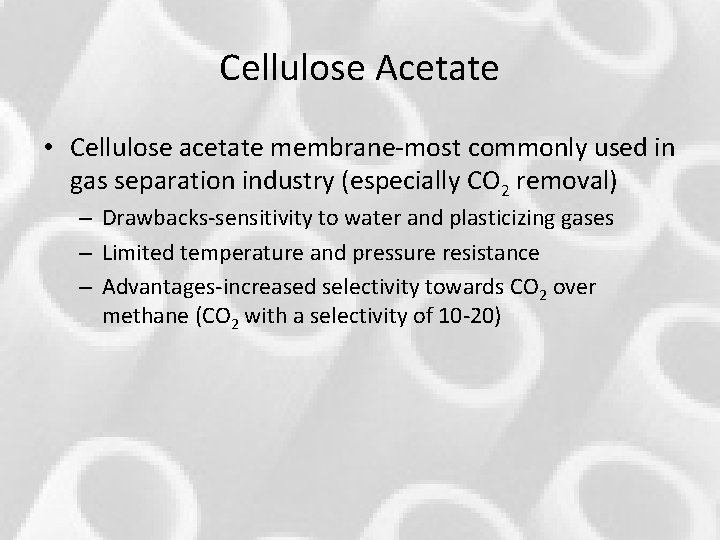 Cellulose Acetate • Cellulose acetate membrane-most commonly used in gas separation industry (especially CO Cellulose Acetate • Cellulose acetate membrane-most commonly used in gas separation industry (especially CO