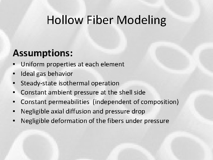 Hollow Fiber Modeling Assumptions: • • Uniform properties at each element Ideal gas behavior Hollow Fiber Modeling Assumptions: • • Uniform properties at each element Ideal gas behavior