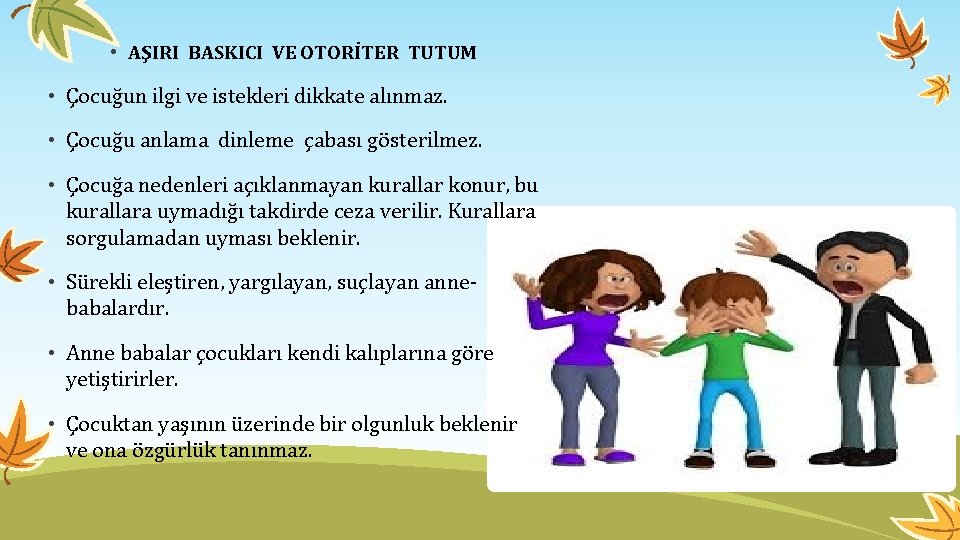  • AŞIRI BASKICI VE OTORİTER TUTUM • Çocuğun ilgi ve istekleri dikkate alınmaz.