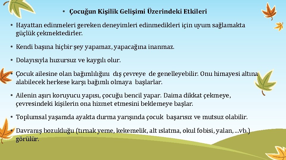  • Çocuğun Kişilik Gelişimi Üzerindeki Etkileri • Hayattan edinmeleri gereken deneyimleri edinmedikleri için