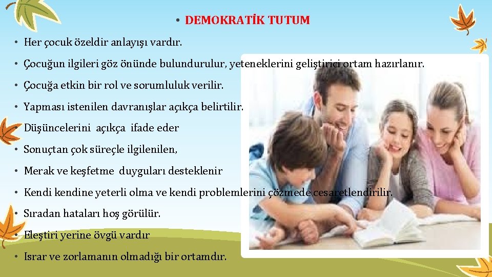  • DEMOKRATİK TUTUM • Her çocuk özeldir anlayışı vardır. • Çocuğun ilgileri göz