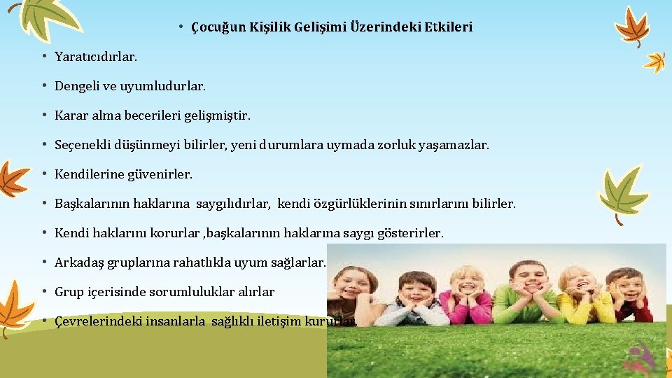  • Çocuğun Kişilik Gelişimi Üzerindeki Etkileri • Yaratıcıdırlar. • Dengeli ve uyumludurlar. •