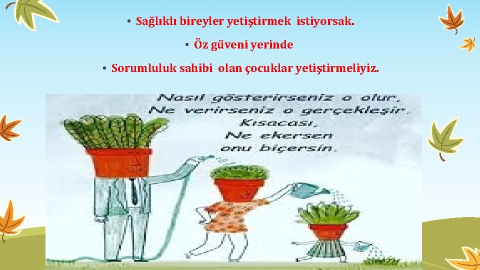  • Sağlıklı bireyler yetiştirmek istiyorsak. • Öz güveni yerinde • Sorumluluk sahibi olan