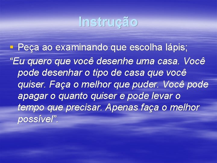 Instrução § Peça ao examinando que escolha lápis; “Eu quero que você desenhe uma