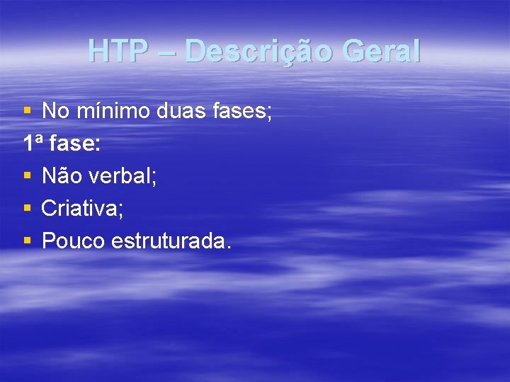 HTP – Descrição Geral § No mínimo duas fases; 1ª fase: § Não verbal;