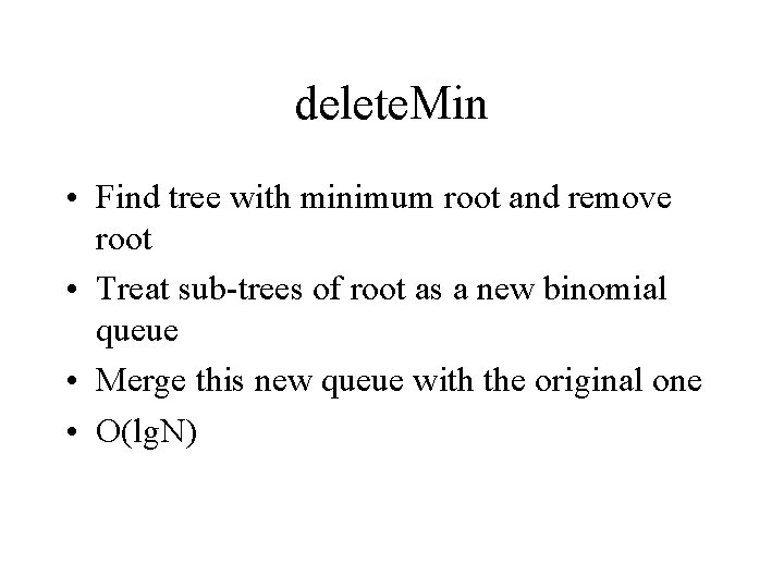 delete. Min • Find tree with minimum root and remove root • Treat sub-trees