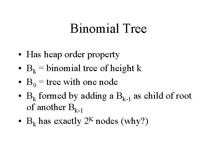 Binomial Tree • • Has heap order property Bk = binomial tree of height