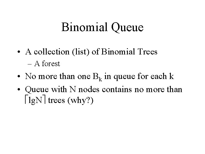 Binomial Queue • A collection (list) of Binomial Trees – A forest • No