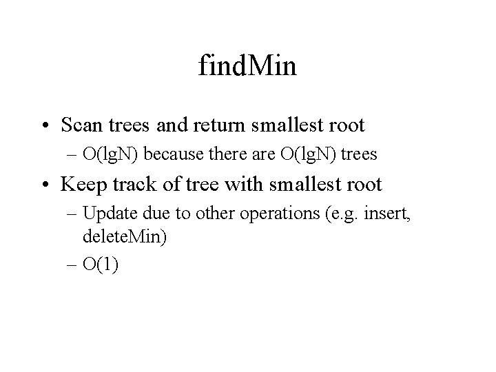 find. Min • Scan trees and return smallest root – O(lg. N) because there