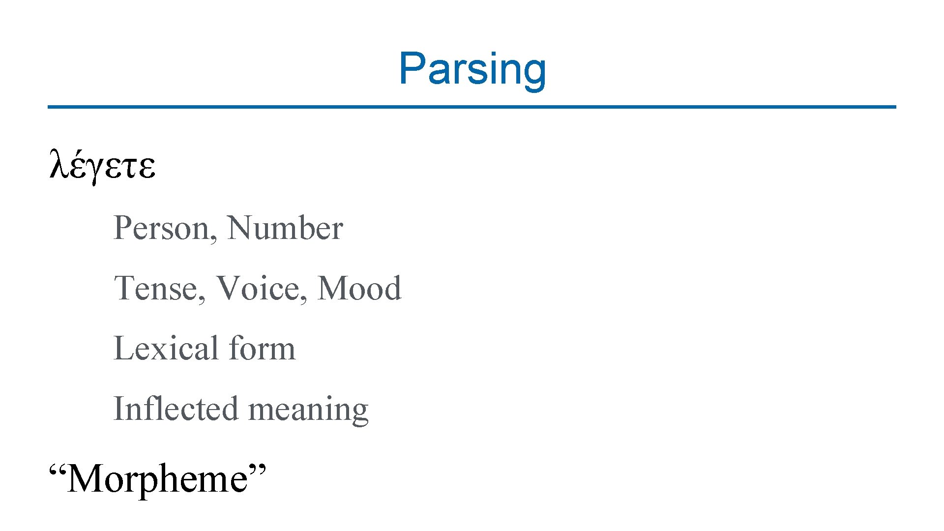 Parsing λέγετε Person, Number Tense, Voice, Mood Lexical form Inflected meaning “Morpheme” 