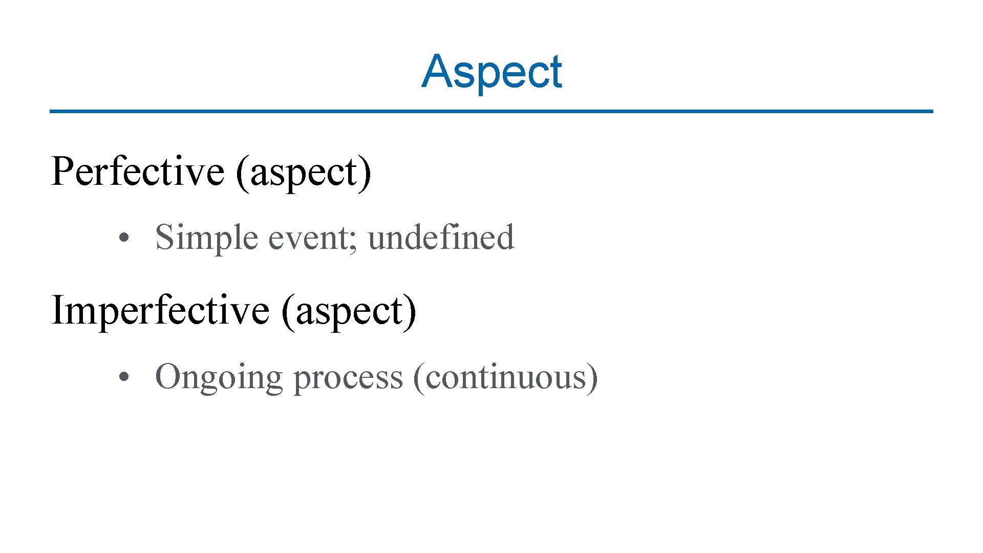 Aspect Perfective (aspect) • Simple event; undefined Imperfective (aspect) • Ongoing process (continuous) 