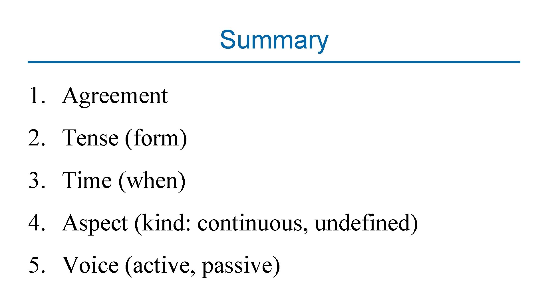 Summary 1. Agreement 2. Tense (form) 3. Time (when) 4. Aspect (kind: continuous, undefined)