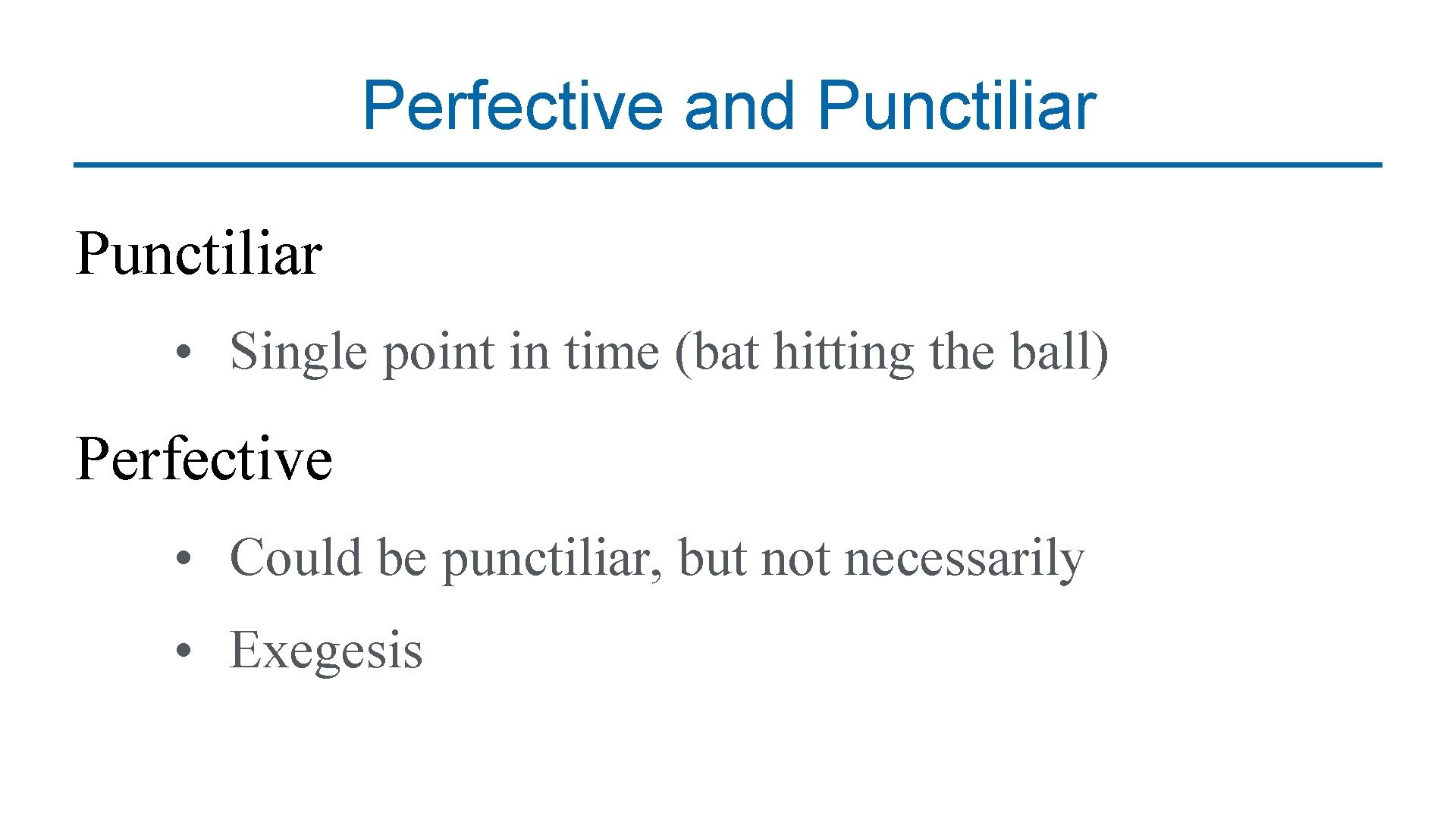 Perfective and Punctiliar • Single point in time (bat hitting the ball) Perfective •