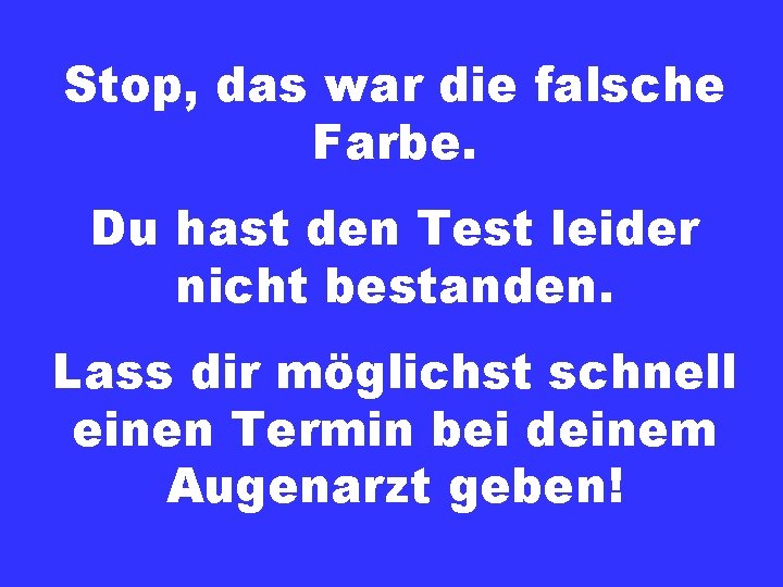 Stop, das war die falsche Farbe. Du hast den Test leider nicht bestanden. Lass