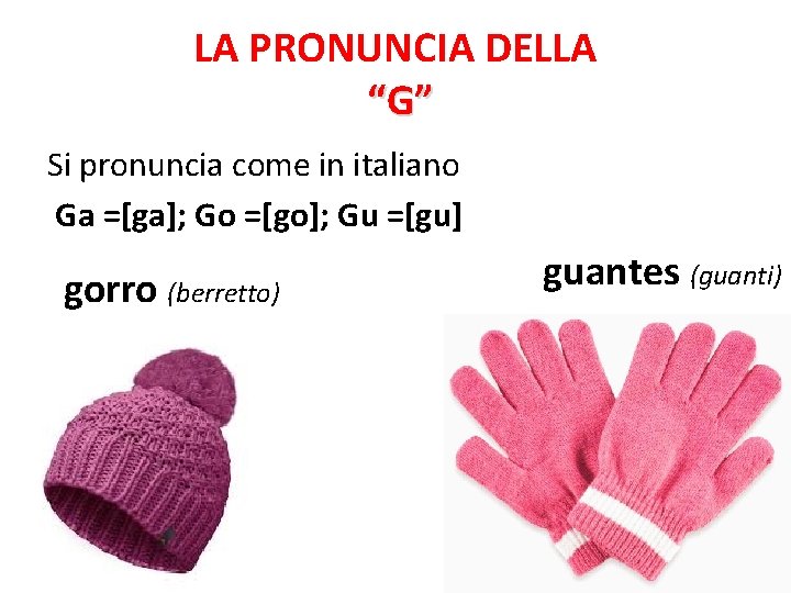 LA PRONUNCIA DELLA “G” Si pronuncia come in italiano Ga =[ga]; Go =[go]; Gu